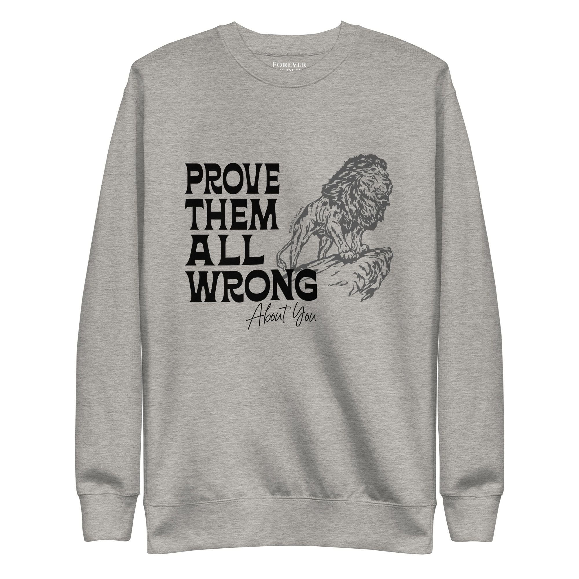 Lion Sweatshirt in Grey-Premium Wildlife Animal Inspiration Sweatshirt Design with 'Prove Them All Wrong About You' text, part of Wildlife Sweatshirts & Clothing from Forever Wildlife.