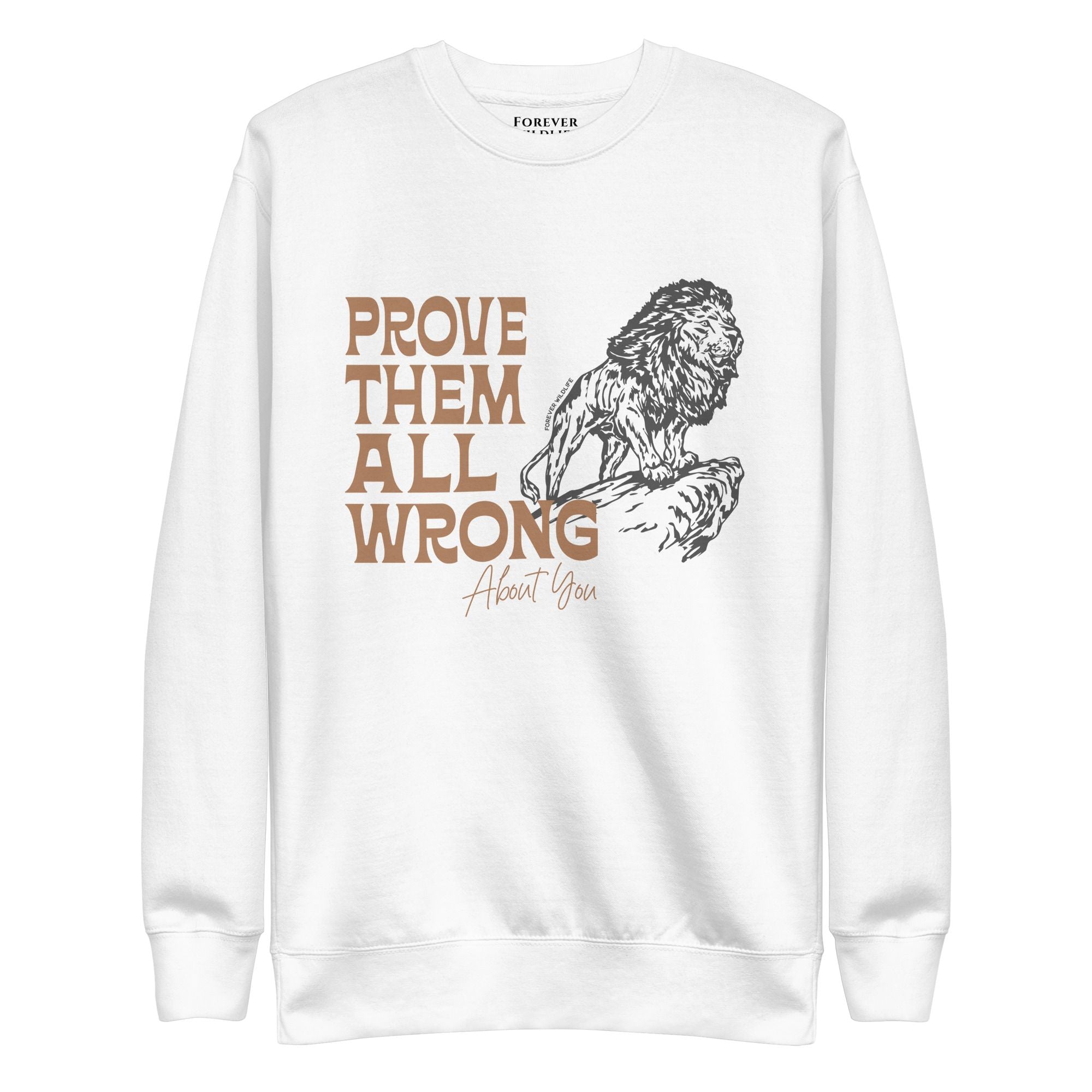 Lion Sweatshirt in White-Premium Wildlife Animal Inspiration Sweatshirt Design with 'Prove Them All Wrong About You' text, part of Wildlife Sweatshirts & Clothing from Forever Wildlife.
