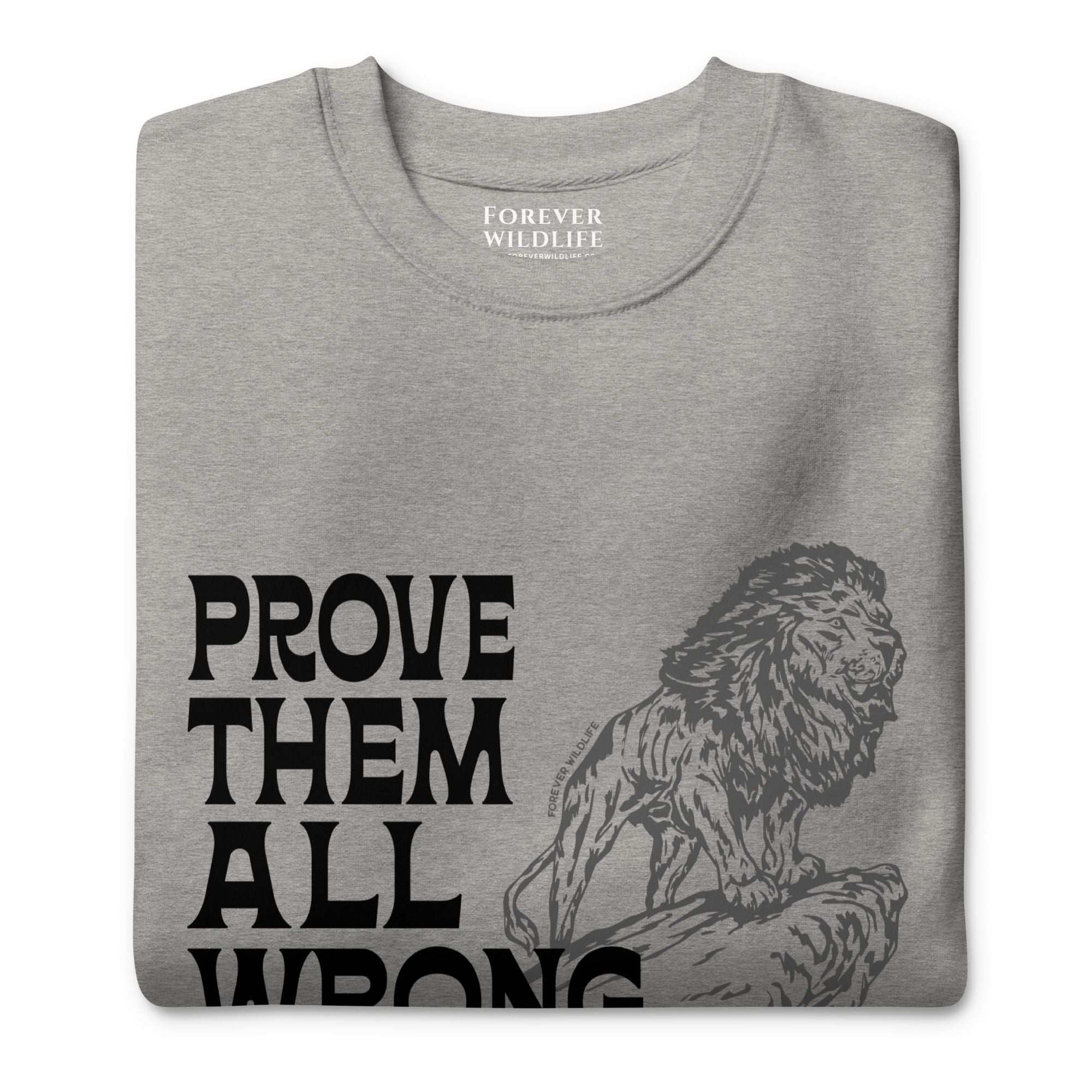 Lion Sweatshirt in Grey-Premium Wildlife Animal Inspiration Sweatshirt Design with 'Prove Them All Wrong About You' text, part of Wildlife Sweatshirts & Clothing from Forever Wildlife.
